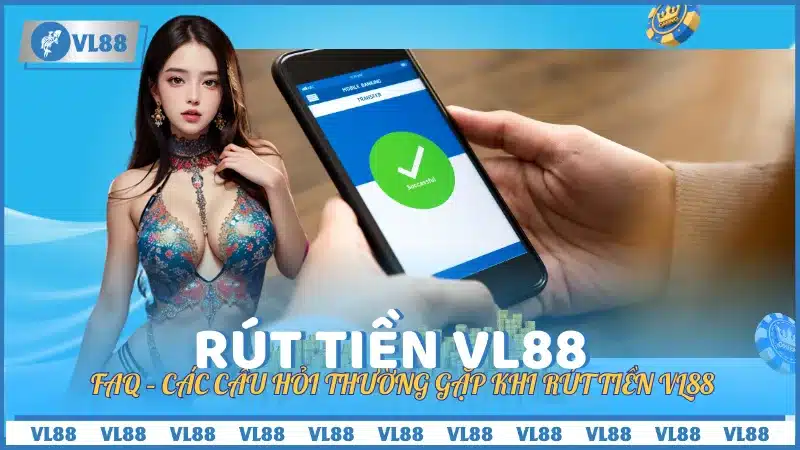 FAQ – Các câu hỏi thường gặp khi rút tiền VL88