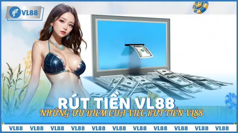 Những Ưu Điểm Của Việc Rút Tiền VL88