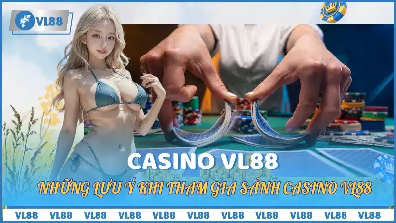 lưu ý khi tham gia Casino VL88