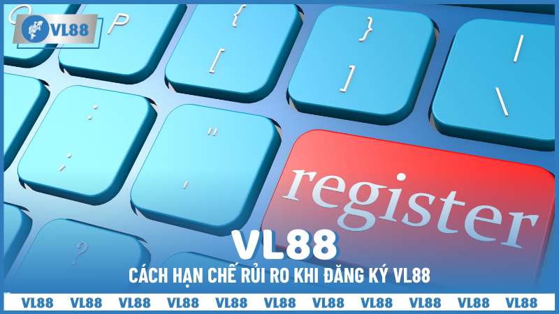 Cách hạn chế rủi ro khi đăng ký VL88