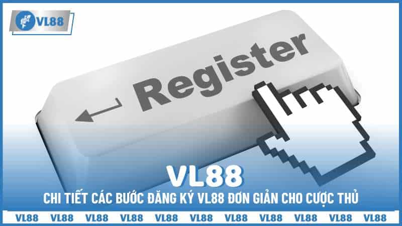 Chi tiết các bước đăng ký VL88 đơn giản cho cược thủ