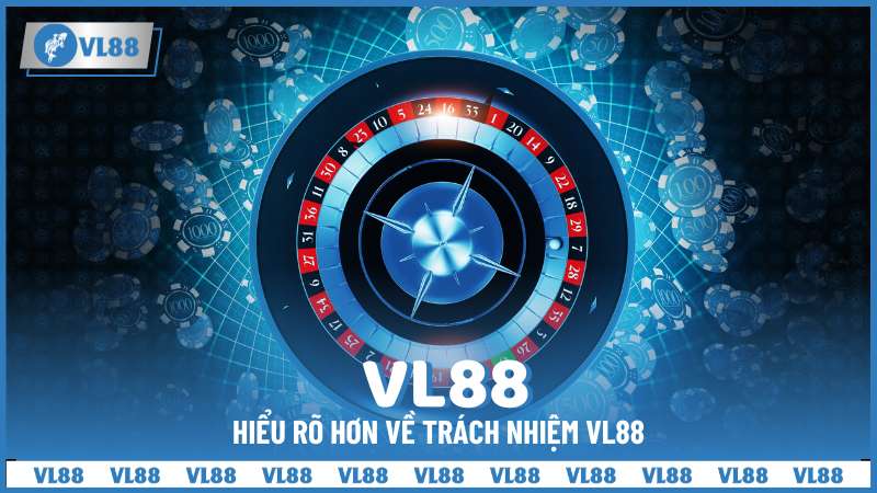 Hiểu rõ hơn về trách nhiệm VL88