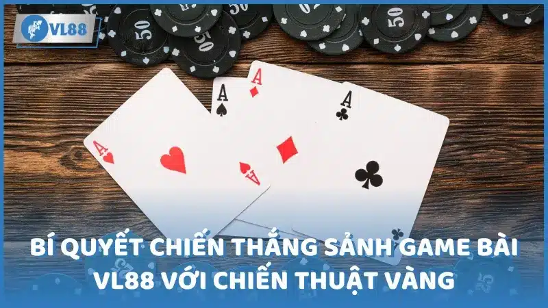 Bí quyết chiến thắng sảnh game bài VL88 với chiến thuật vàng