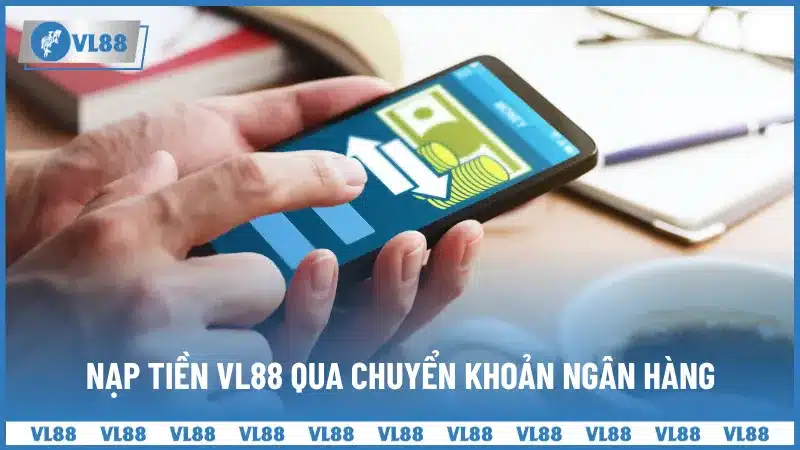 Nạp tiền VL88 qua chuyển khoản ngân hàng