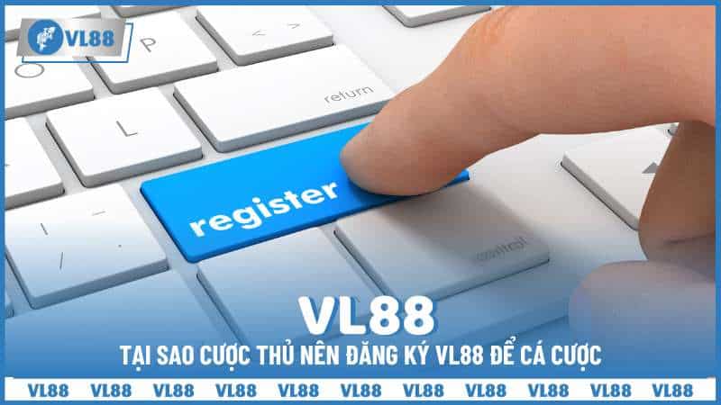 Tại sao cược thủ nên đăng ký VL88 để cá cược