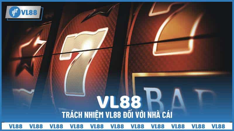 Trách nhiệm VL88 đối với nhà cái