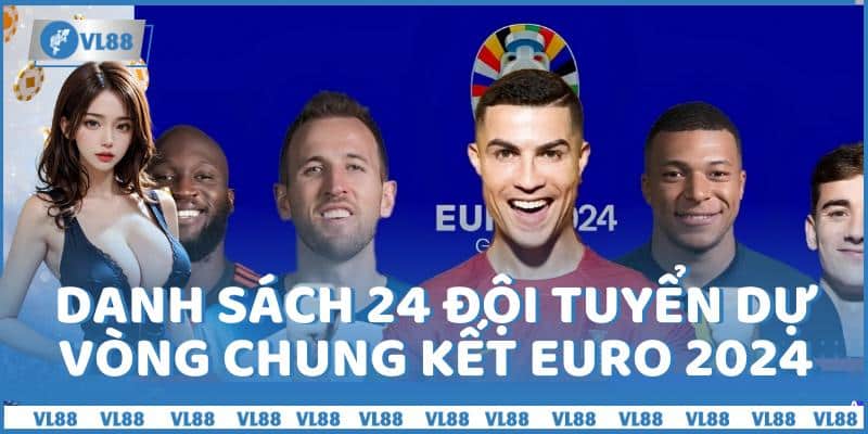 [Update Mới nhất] 24 đội tuyển dự vòng chung kết euro 2024