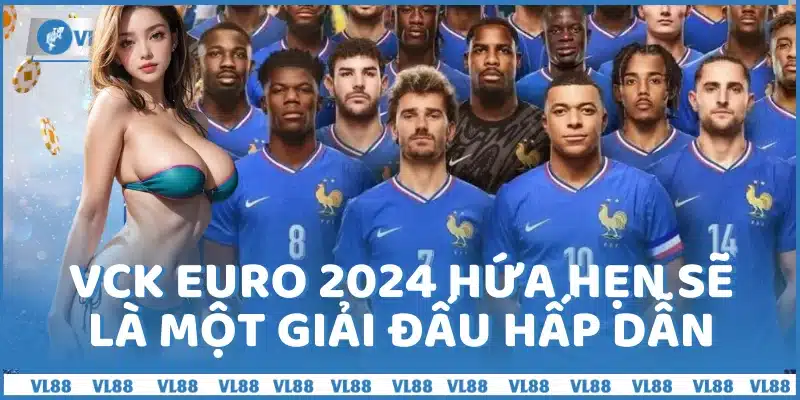 VCK EURO 2024 hứa hẹn sẽ là một giải đấu hấp dẫn