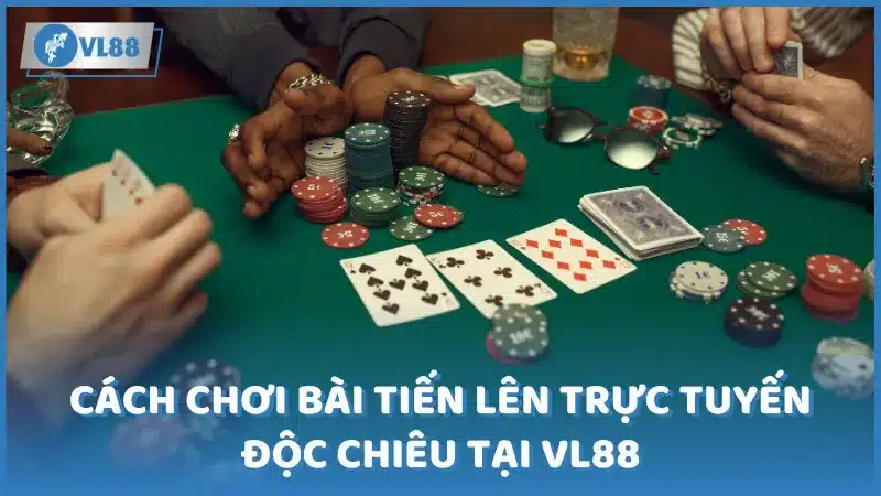 Cách chơi bài Tiến Lên trực tuyến độc chiêu tại VL88