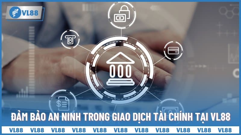 Đảm bảo an ninh trong giao dịch tài chính tại VL88