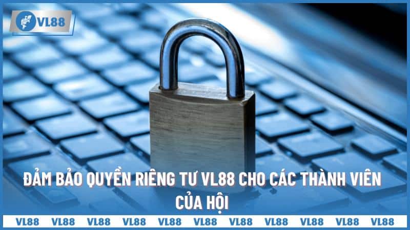 Đảm bảo quyền riêng tư Vl88 cho các thành viên của hội 