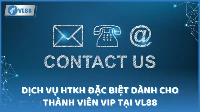 Dịch vụ HTKH đặc biệt dành cho thành viên VIP tại VL88