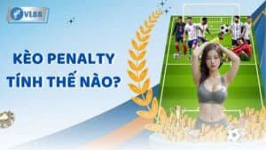 Kèo penalty tính thế nào? | Mẹo trải nghiệm hiệu quả