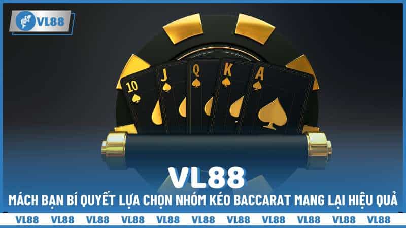 Mách bạn bí quyết lựa chọn nhóm kéo Baccarat mang lại hiệu quả