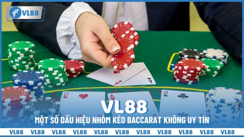 Một số dấu hiệu nhóm kéo Baccarat không uy tín