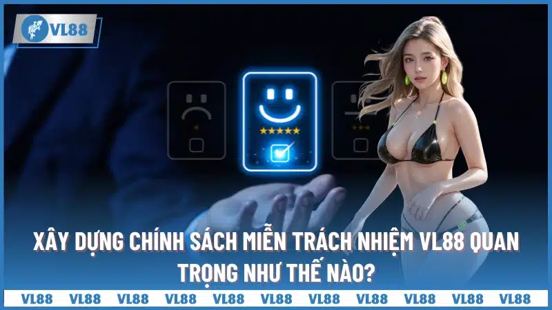 Xây dựng chính sách miễn trách nhiệm VL88 đóng vai trò cực kỳ quan trọng trong việc quản lý và điều hành